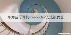华为蓝牙耳机freebuds2无法被发现