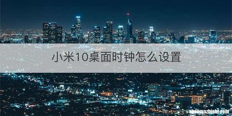 小米10桌面时钟怎么设置
