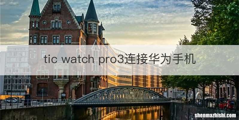 tic watch pro3连接华为手机