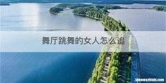 舞厅跳舞的女人怎么追