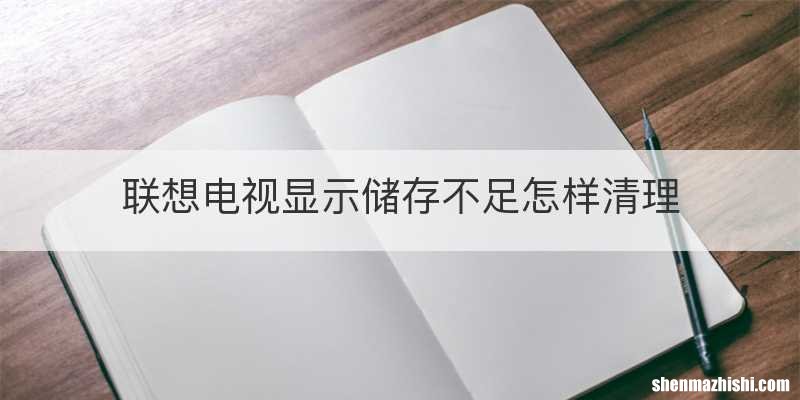 联想电视显示储存不足怎样清理