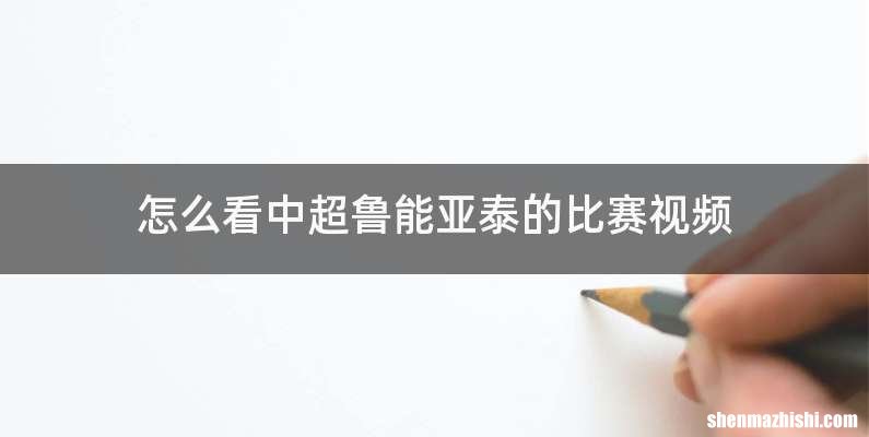 怎么看中超鲁能亚泰的比赛视频