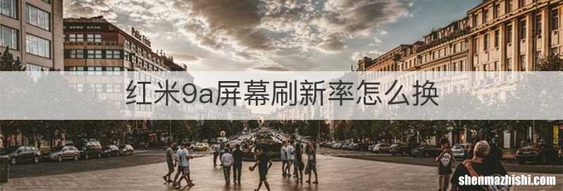 红米9a屏幕刷新率怎么换
