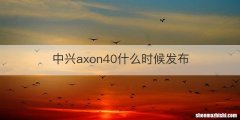中兴axon40什么时候发布