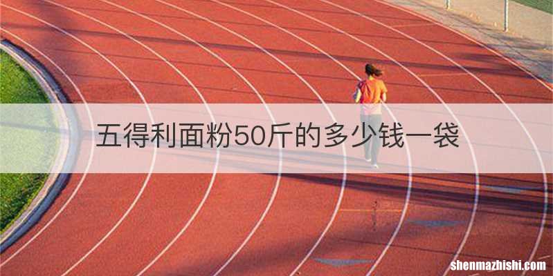 五得利面粉50斤的多少钱一袋
