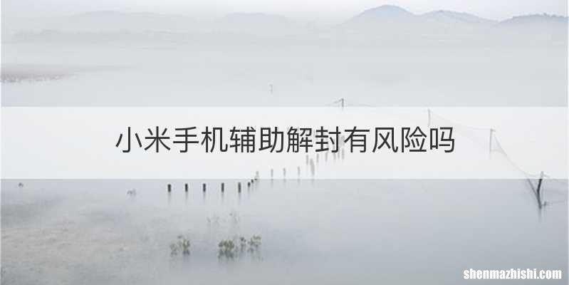 小米手机辅助解封有风险吗