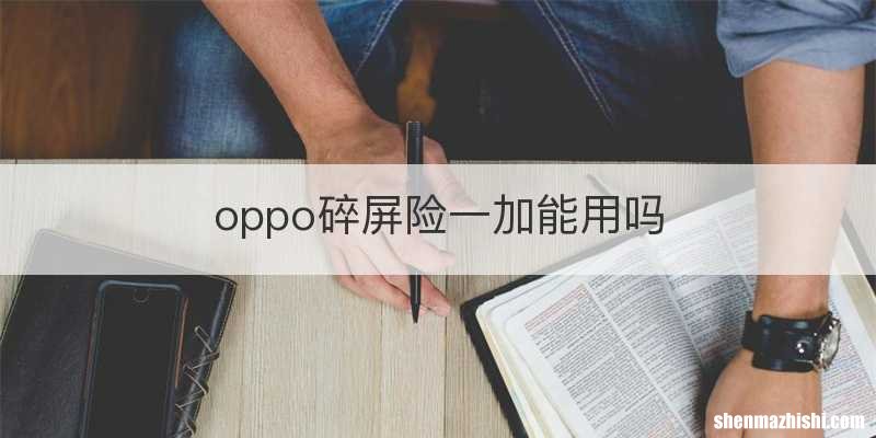 oppo碎屏险一加能用吗