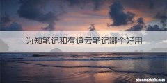 为知笔记和有道云笔记哪个好用