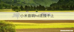 小米音响hd连接不上