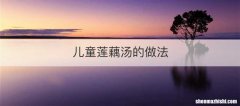 儿童莲藕汤的做法