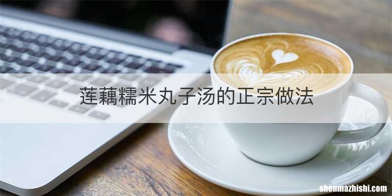 莲藕糯米丸子汤的正宗做法