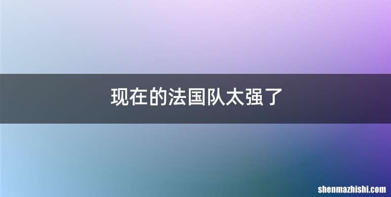 现在的法国队太强了