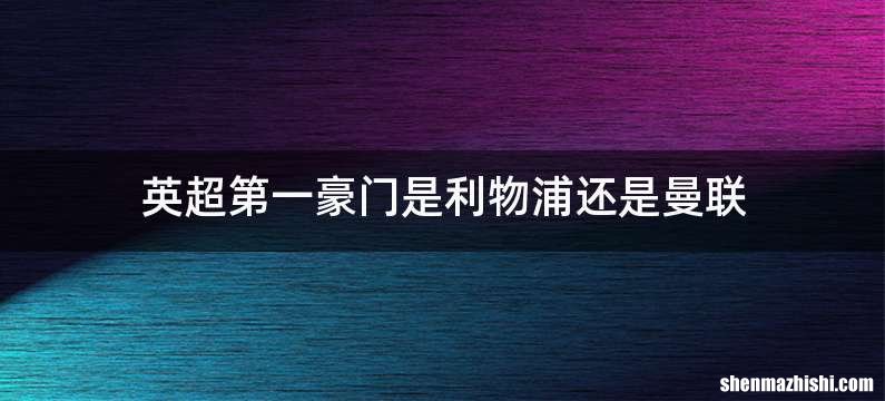 英超第一豪门是利物浦还是曼联
