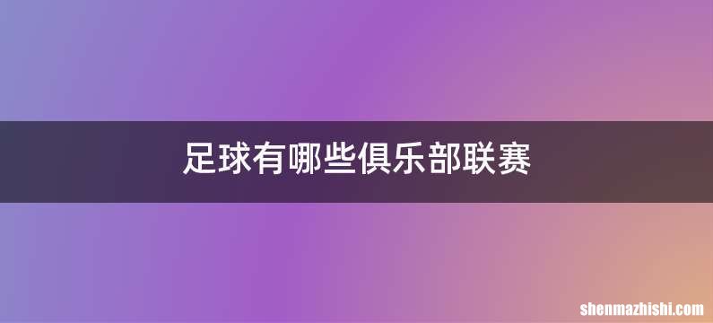 足球有哪些俱乐部联赛