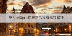 华为p40pro换屏之后没有指纹解锁