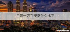 月薪一万在安徽什么水平