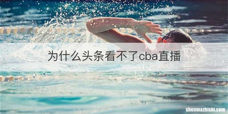 为什么头条看不了cba直播