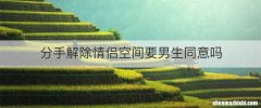 分手解除情侣空间要男生同意吗