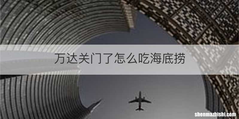 万达关门了怎么吃海底捞
