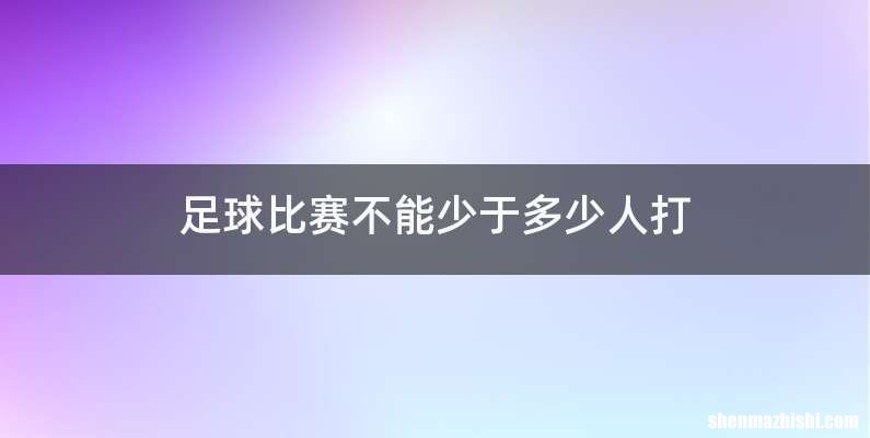 足球比赛不能少于多少人打