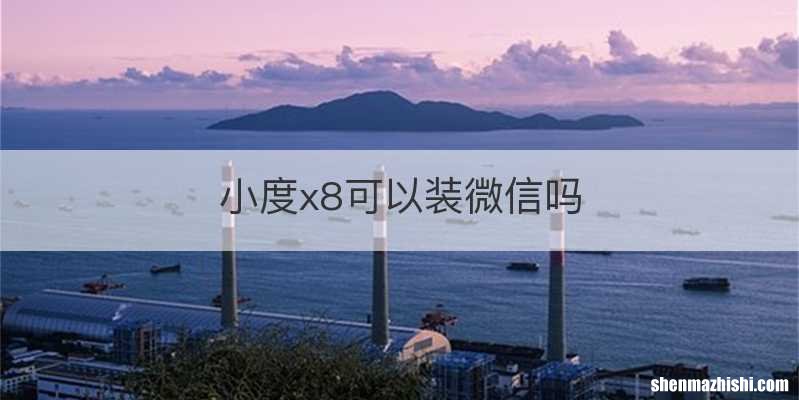 小度x8可以装微信吗
