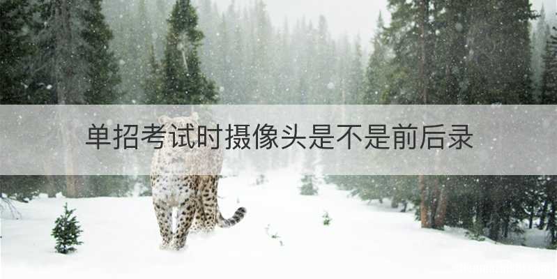 单招考试时摄像头是不是前后录