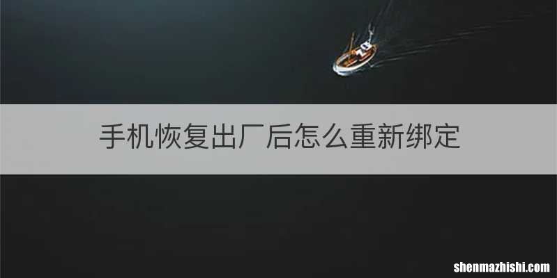 手机恢复出厂后怎么重新绑定