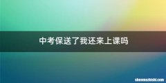 中考保送了我还来上课吗