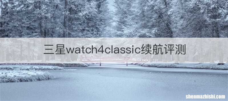三星watch4classic续航评测