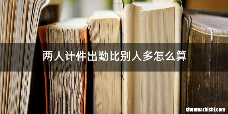 两人计件出勤比别人多怎么算