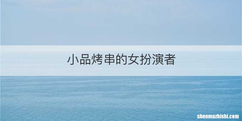 小品烤串的女扮演者