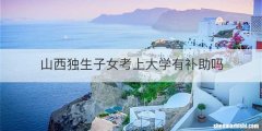 山西独生子女考上大学有补助吗