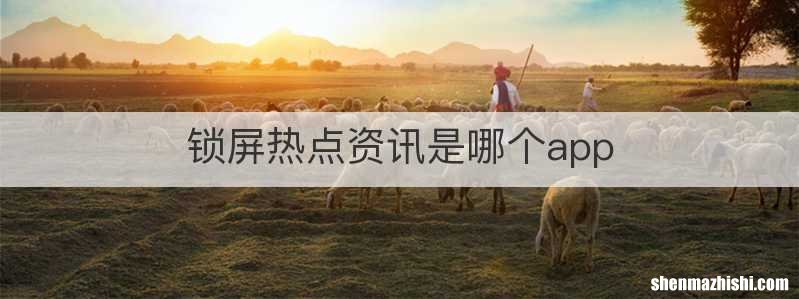 锁屏热点资讯是哪个app
