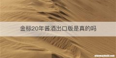 金标20年酱酒出口版是真的吗