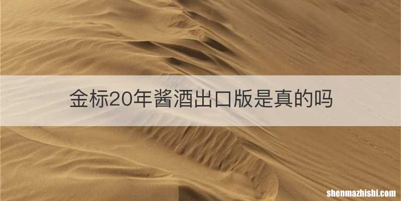 金标20年酱酒出口版是真的吗