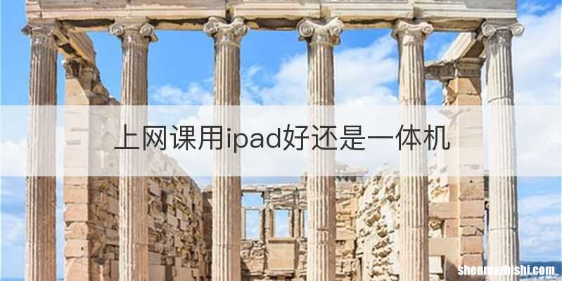 上网课用ipad好还是一体机