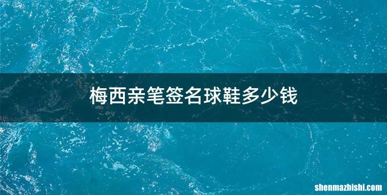 梅西亲笔签名球鞋多少钱