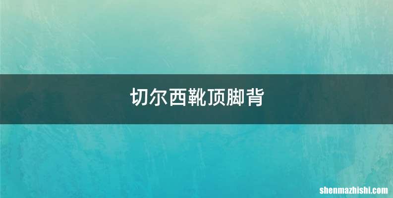 切尔西靴顶脚背