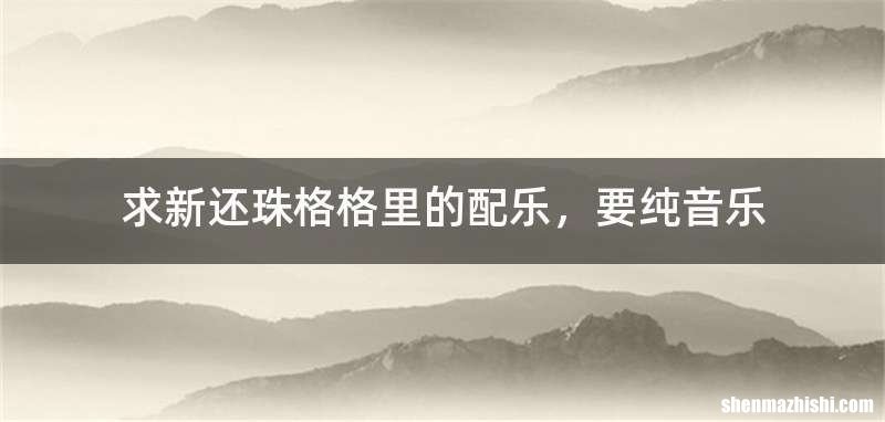 求新还珠格格里的配乐，要纯音乐