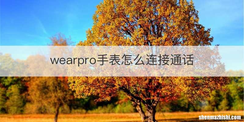 wearpro手表怎么连接通话