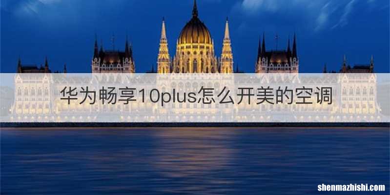 华为畅享10plus怎么开美的空调