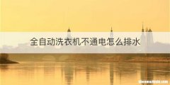 全自动洗衣机不通电怎么排水