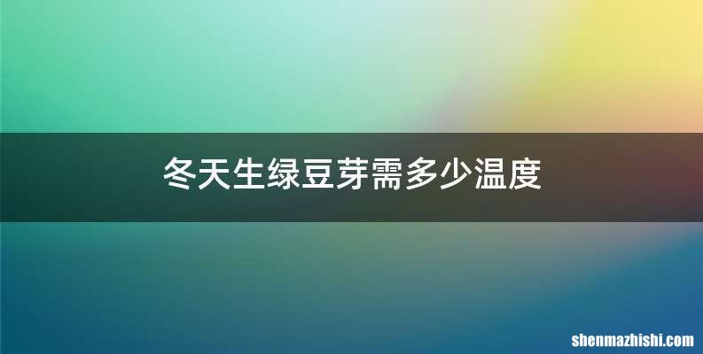 冬天生绿豆芽需多少温度