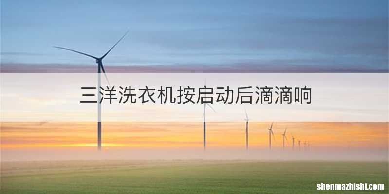 三洋洗衣机按启动后滴滴响