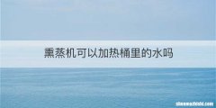 熏蒸机可以加热桶里的水吗