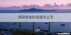 调研报告的结尾怎么写