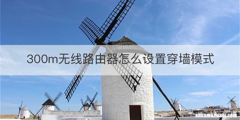 300m无线路由器怎么设置穿墙模式
