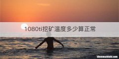 1080ti挖矿温度多少算正常