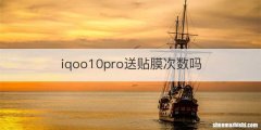 iqoo10pro送贴膜次数吗