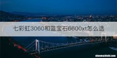 七彩虹3060和蓝宝石6600xt怎么选
